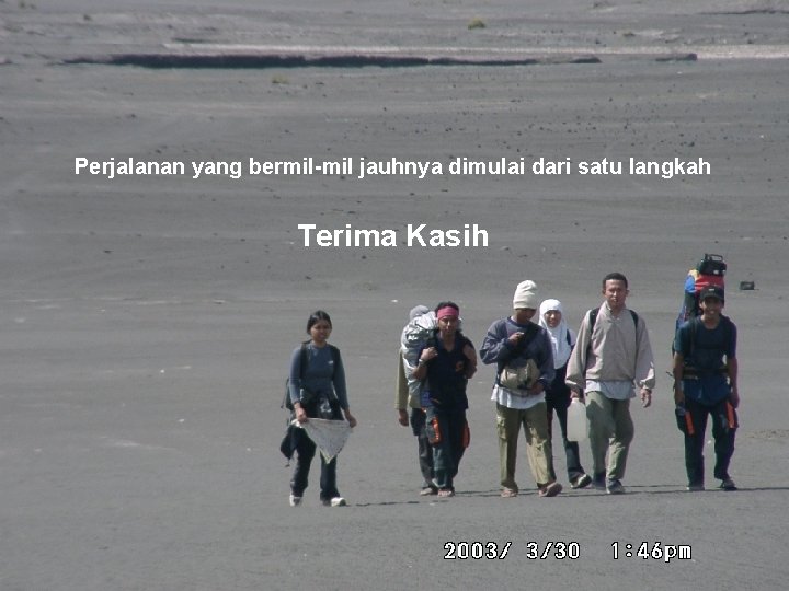 Perjalanan yang bermil-mil jauhnya dimulai dari satu langkah Terima Kasih 