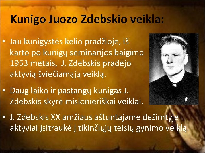 Kunigo Juozo Zdebskio veikla: • Jau kunigystės kelio pradžioje, iš karto po kunigų seminarijos