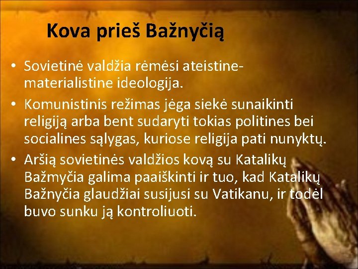 Kova prieš Bažnyčią • Sovietinė valdžia rėmėsi ateistinematerialistine ideologija. • Komunistinis režimas jėga siekė