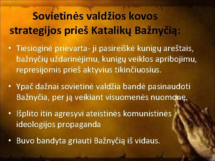 Sovietinės valdžios kovos strategijos prieš Katalikų Bažnyčią: • Tiesioginė prievarta- ji pasireiškė kunigų areštais,