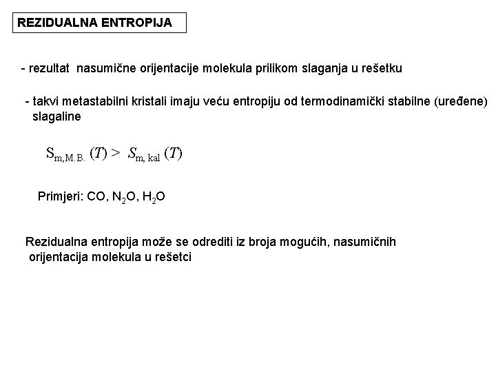 REZIDUALNA ENTROPIJA - rezultat nasumične orijentacije molekula prilikom slaganja u rešetku - takvi metastabilni