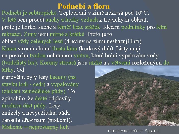 Podnebí a flora Podnebí je subtropické. Teplota ani v zimě neklesá pod 10°C. V