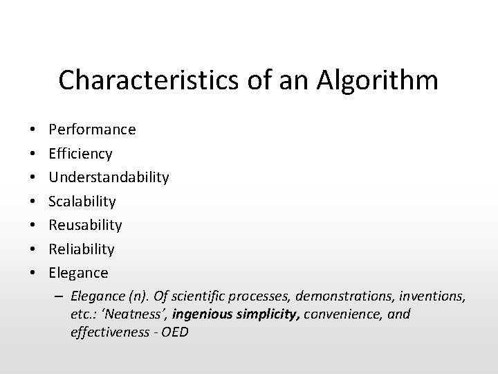 Characteristics of an Algorithm • • Performance Efficiency Understandability Scalability Reusability Reliability Elegance –