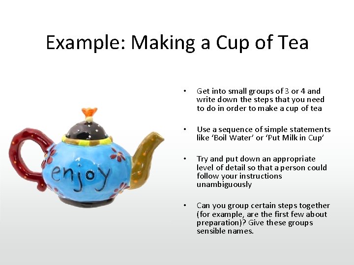 Example: Making a Cup of Tea • Get into small groups of 3 or