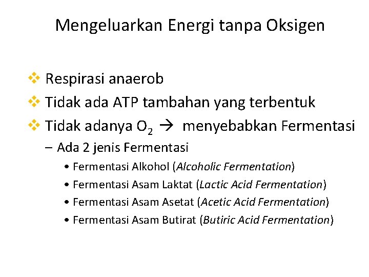 Mengeluarkan Energi tanpa Oksigen v Respirasi anaerob v Tidak ada ATP tambahan yang terbentuk