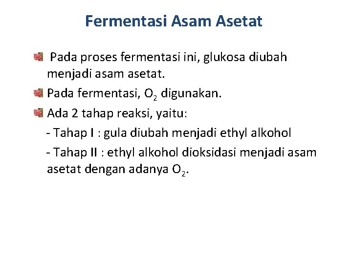 Fermentasi Asam Asetat Pada proses fermentasi ini, glukosa diubah menjadi asam asetat. Pada fermentasi,