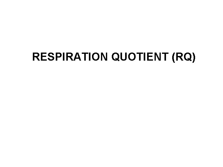 RESPIRATION QUOTIENT (RQ) 