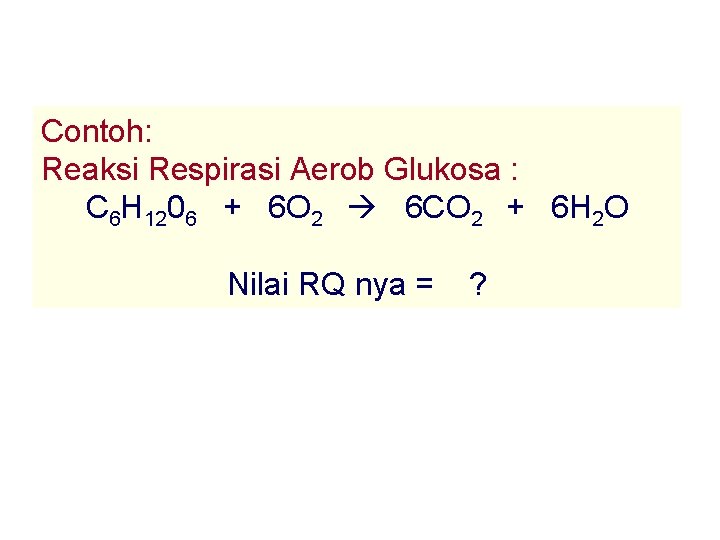 Contoh: Reaksi Respirasi Aerob Glukosa : C 6 H 1206 + 6 O 2