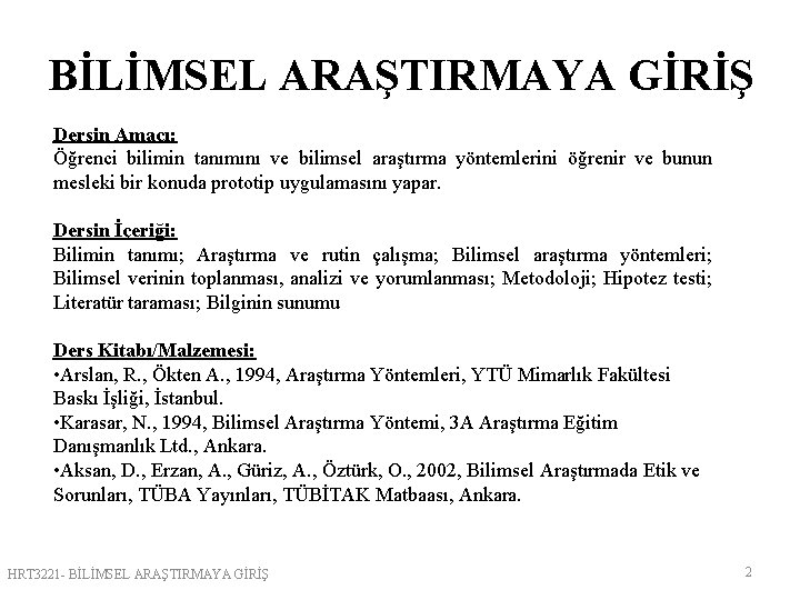 BİLİMSEL ARAŞTIRMAYA GİRİŞ Dersin Amacı: Öğrenci bilimin tanımını ve bilimsel araştırma yöntemlerini öğrenir ve