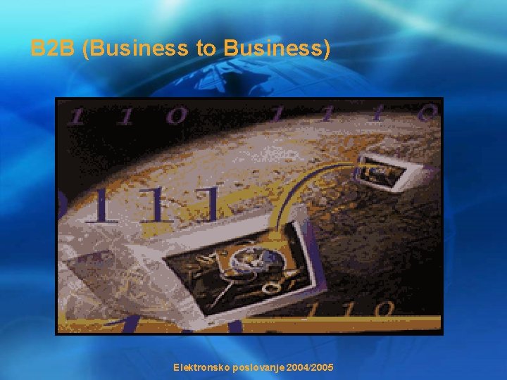 B 2 B (Business to Business) Elektronsko poslovanje 2004/2005 