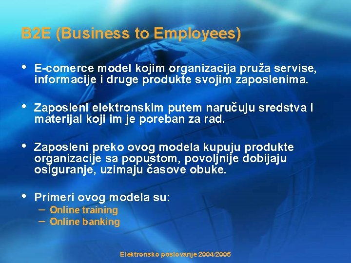 B 2 E (Business to Employees) • E-comerce model kojim organizacija pruža servise, informacije