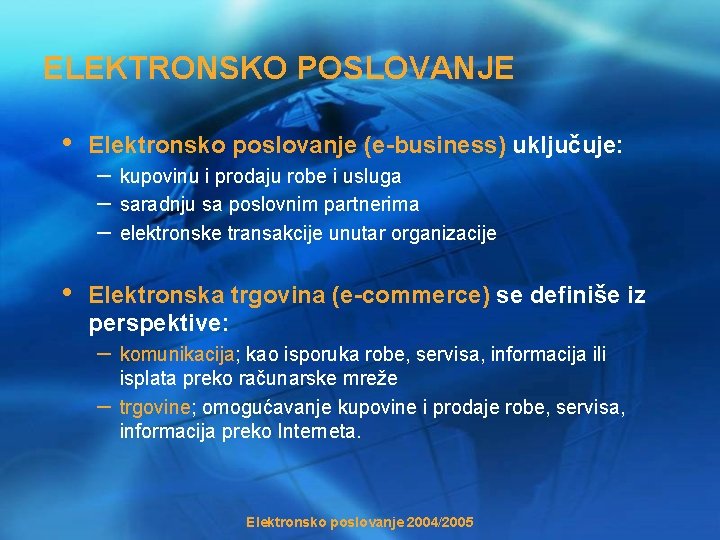 ELEKTRONSKO POSLOVANJE • Elektronsko poslovanje (e-business) uključuje: • Elektronska trgovina (e-commerce) se definiše iz