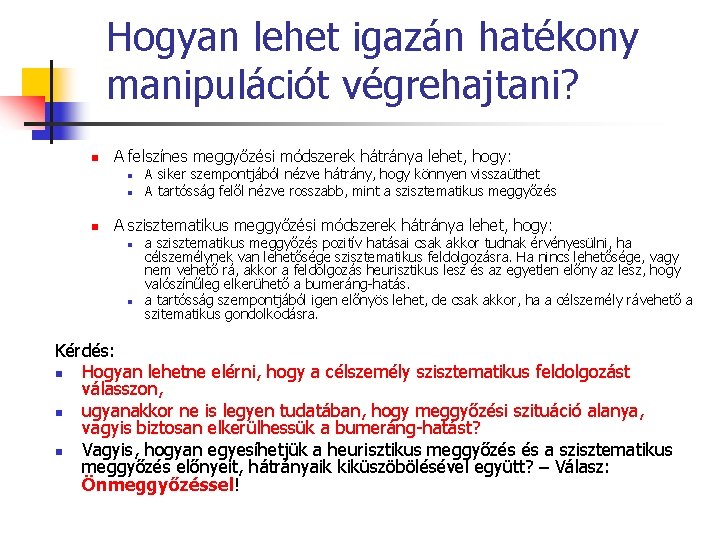 Hogyan lehet igazán hatékony manipulációt végrehajtani? n A felszínes meggyőzési módszerek hátránya lehet, hogy: Hogyan lehet igazán hatékony manipulációt végrehajtani? n A felszínes meggyőzési módszerek hátránya lehet, hogy: