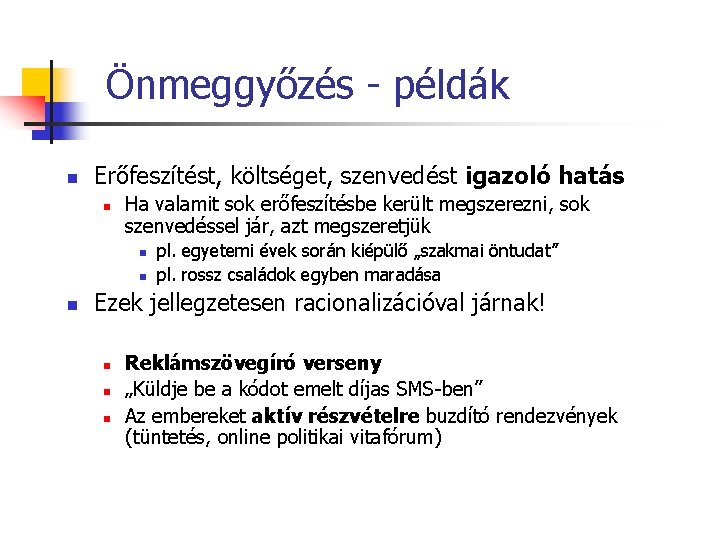 Önmeggyőzés - példák n Erőfeszítést, költséget, szenvedést igazoló hatás n Ha valamit sok erőfeszítésbe