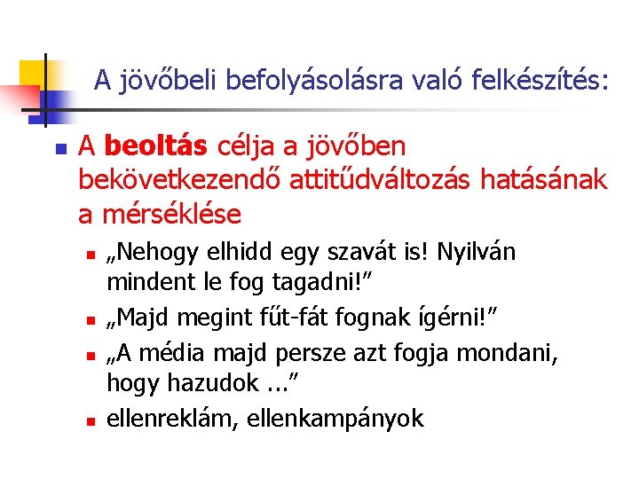 A jövőbeli befolyásolásra való felkészítés: n A beoltás célja a jövőben bekövetkezendő attitűdváltozás hatásának