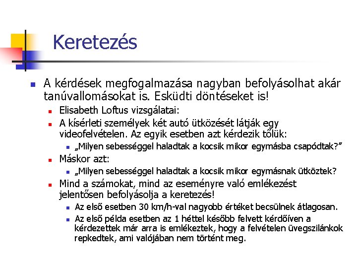 Keretezés n A kérdések megfogalmazása nagyban befolyásolhat akár tanúvallomásokat is. Esküdti döntéseket is! n Keretezés n A kérdések megfogalmazása nagyban befolyásolhat akár tanúvallomásokat is. Esküdti döntéseket is! n