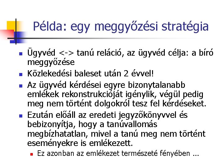 Példa: egy meggyőzési stratégia n n Ügyvéd <-> tanú reláció, az ügyvéd célja: a Példa: egy meggyőzési stratégia n n Ügyvéd <-> tanú reláció, az ügyvéd célja: a