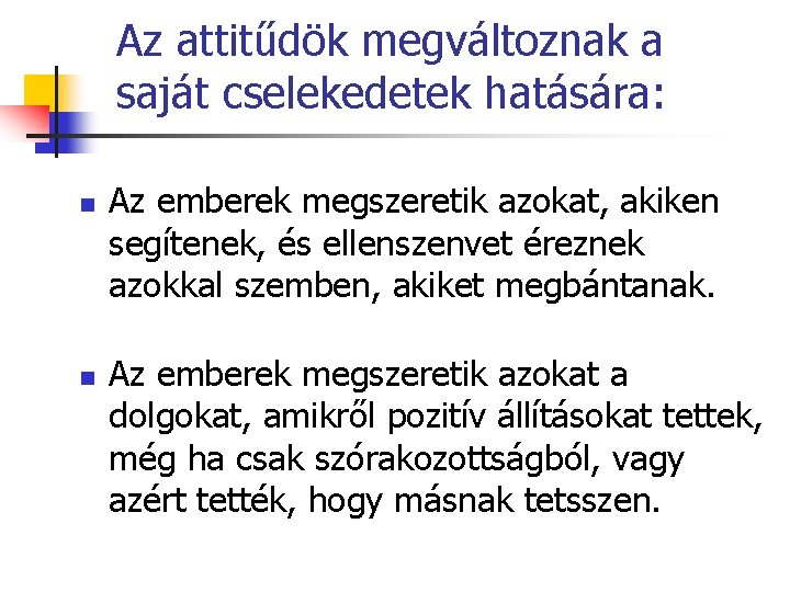 Az attitűdök megváltoznak a saját cselekedetek hatására: n n Az emberek megszeretik azokat, akiken Az attitűdök megváltoznak a saját cselekedetek hatására: n n Az emberek megszeretik azokat, akiken