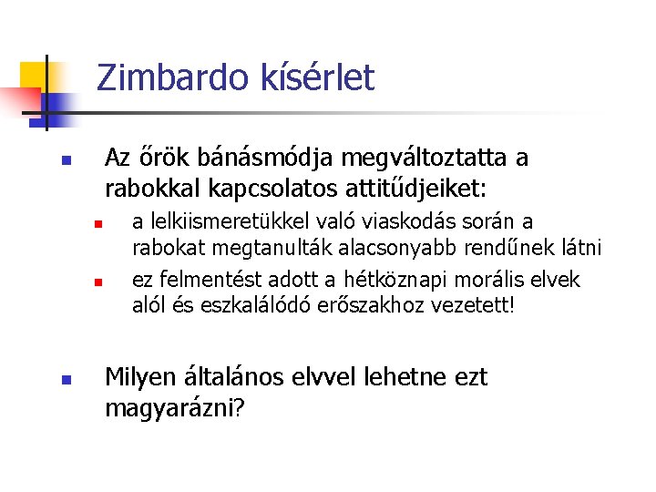 Zimbardo kísérlet Az őrök bánásmódja megváltoztatta a rabokkal kapcsolatos attitűdjeiket: n n a lelkiismeretükkel