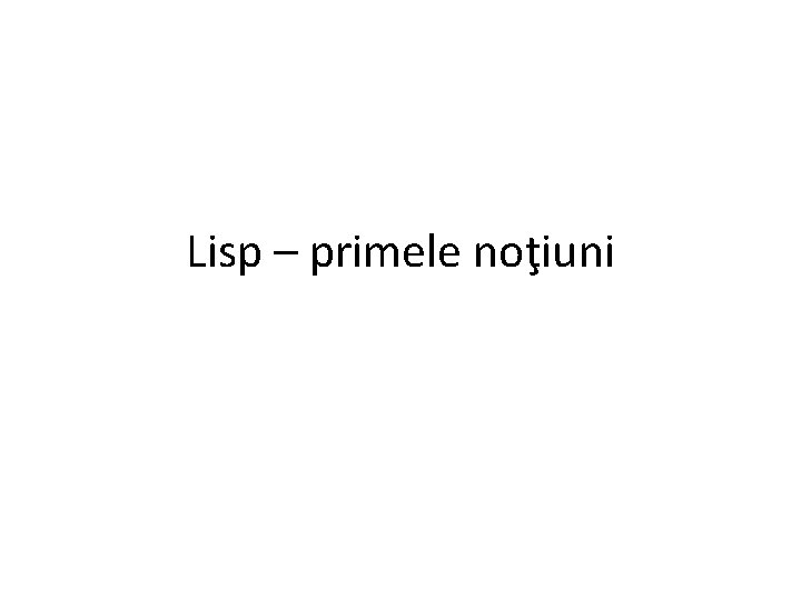 Lisp – primele noţiuni 