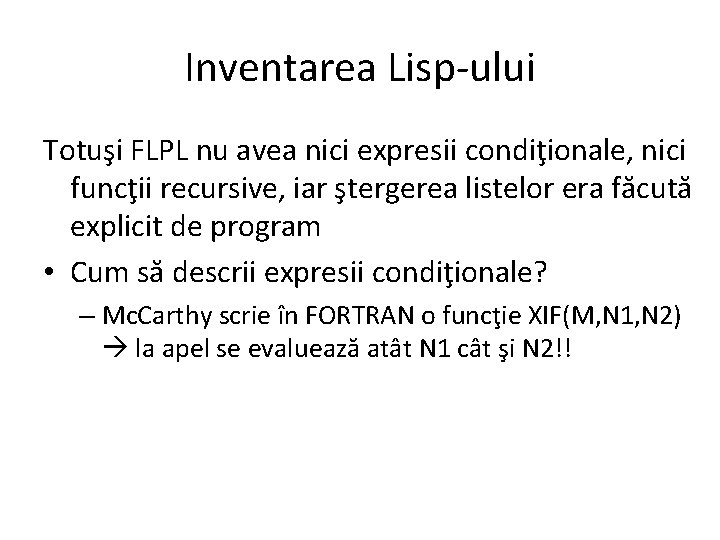 Inventarea Lisp-ului Totuşi FLPL nu avea nici expresii condiţionale, nici funcţii recursive, iar ştergerea