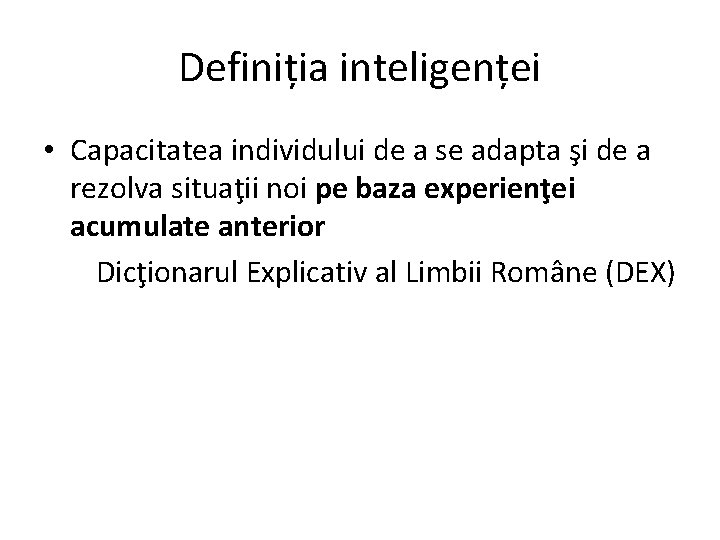 Definiția inteligenței • Capacitatea individului de a se adapta şi de a rezolva situaţii