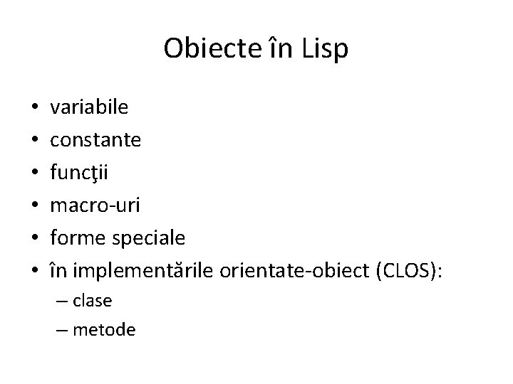 Obiecte în Lisp • • • variabile constante funcţii macro-uri forme speciale în implementările