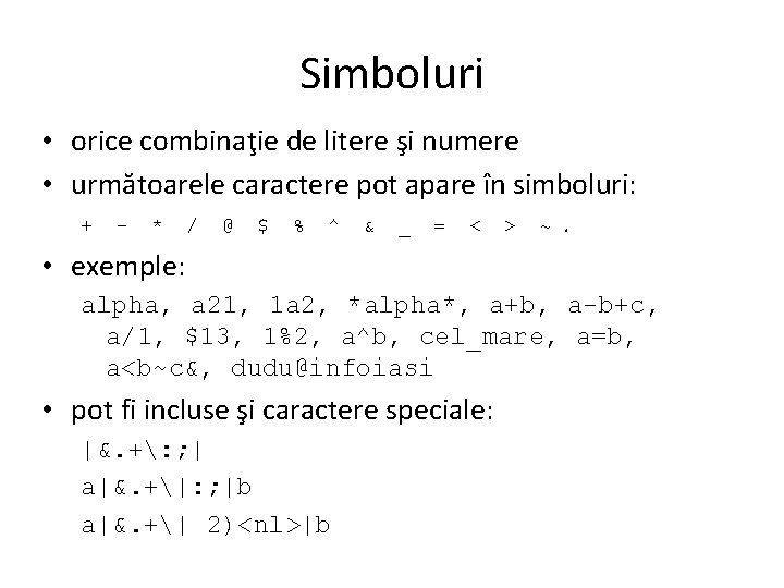 Simboluri • orice combinaţie de litere şi numere • următoarele caractere pot apare în