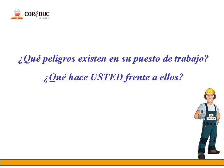 ¿Qué peligros existen en su puesto de trabajo? ¿Qué hace USTED frente a ellos?