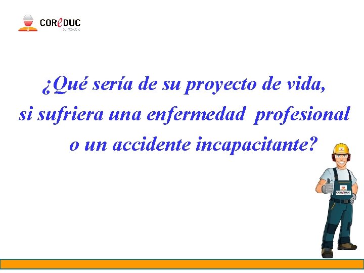 ¿Qué sería de su proyecto de vida, si sufriera una enfermedad profesional o un