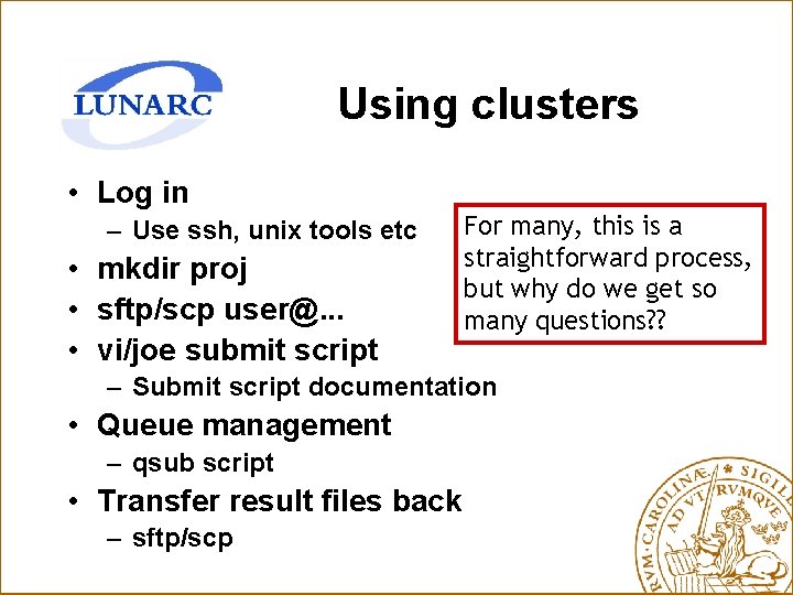 Using clusters • Log in – Use ssh, unix tools etc • mkdir proj