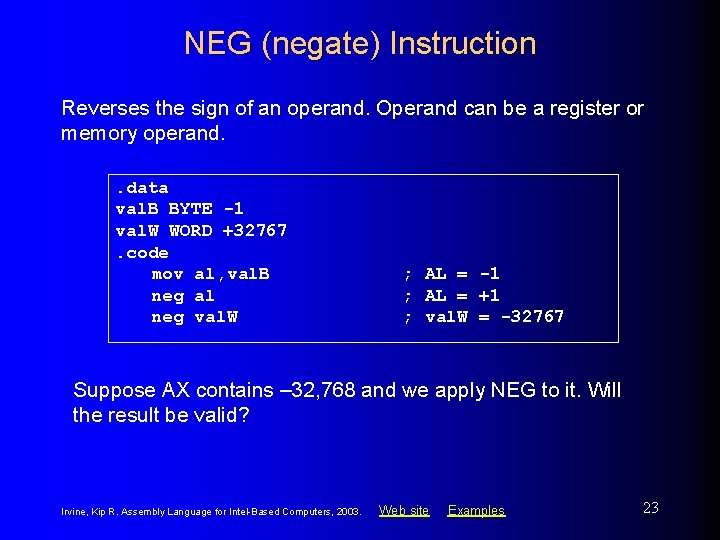 NEG (negate) Instruction Reverses the sign of an operand. Operand can be a register