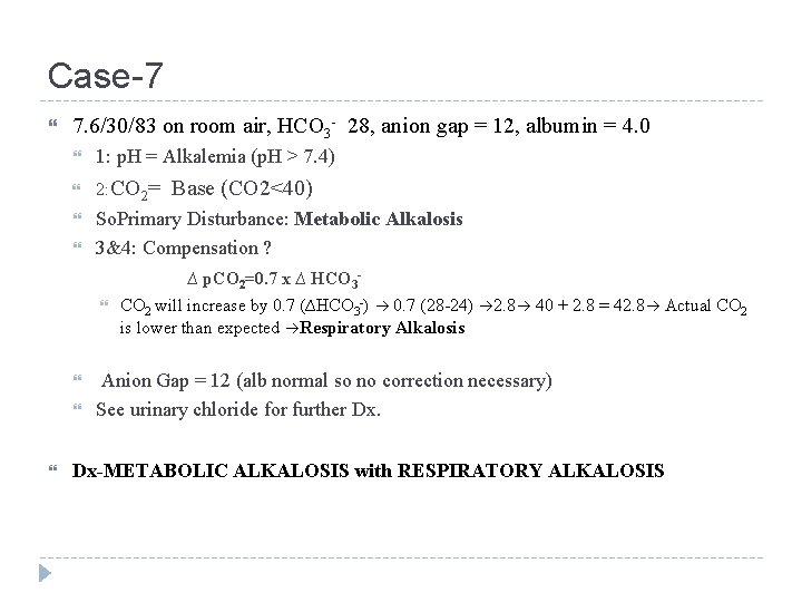 Case-7 7. 6/30/83 on room air, HCO 3 - 28, anion gap = 12,