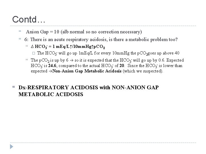 Contd… Anion Gap = 10 (alb normal so no correction necessary) 6: There is