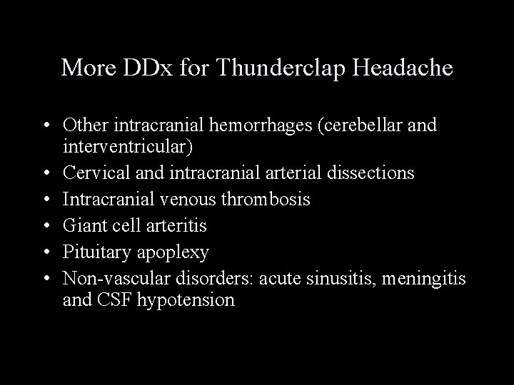 More DDx for Thunderclap Headache • Other intracranial hemorrhages (cerebellar and interventricular) • Cervical