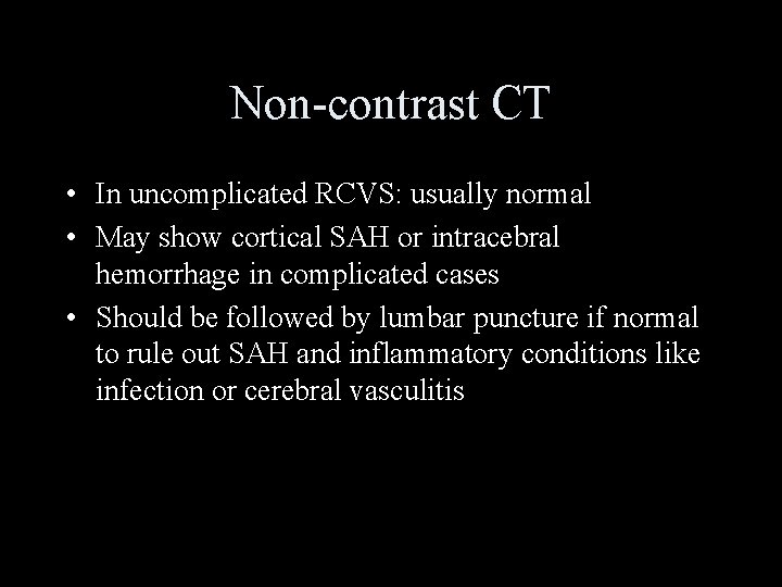Non-contrast CT • In uncomplicated RCVS: usually normal • May show cortical SAH or