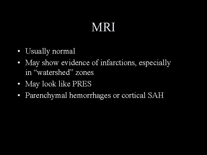 MRI • Usually normal • May show evidence of infarctions, especially in “watershed” zones