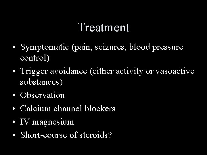Treatment • Symptomatic (pain, seizures, blood pressure control) • Trigger avoidance (either activity or