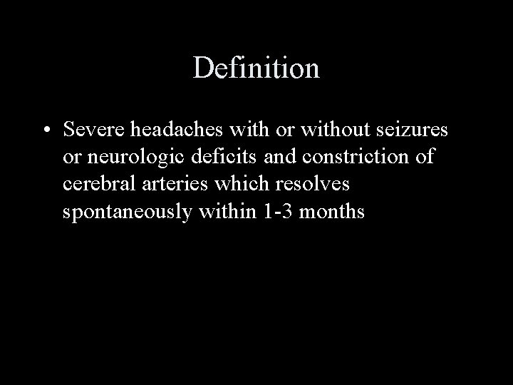Definition • Severe headaches with or without seizures or neurologic deficits and constriction of