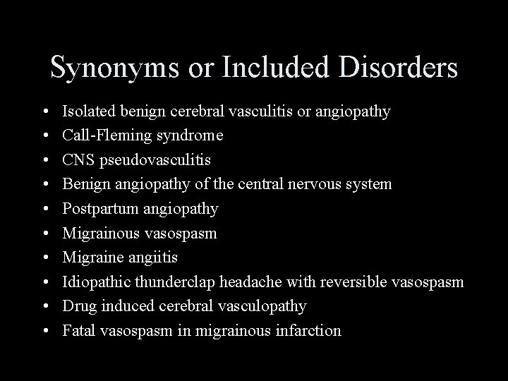 Synonyms or Included Disorders • • • Isolated benign cerebral vasculitis or angiopathy Call-Fleming