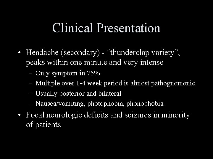 Clinical Presentation • Headache (secondary) - “thunderclap variety”, peaks within one minute and very