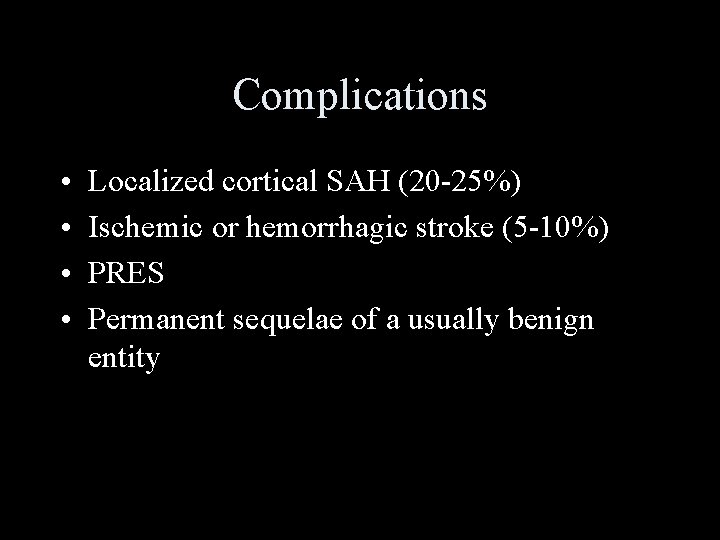 Complications • • Localized cortical SAH (20 -25%) Ischemic or hemorrhagic stroke (5 -10%)