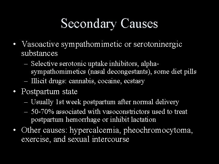 Secondary Causes • Vasoactive sympathomimetic or serotoninergic substances – Selective serotonic uptake inhibitors, alphasympathomimetics