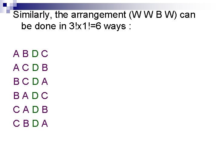 Similarly, the arrangement (W W B W) can be done in 3!x 1!=6 ways