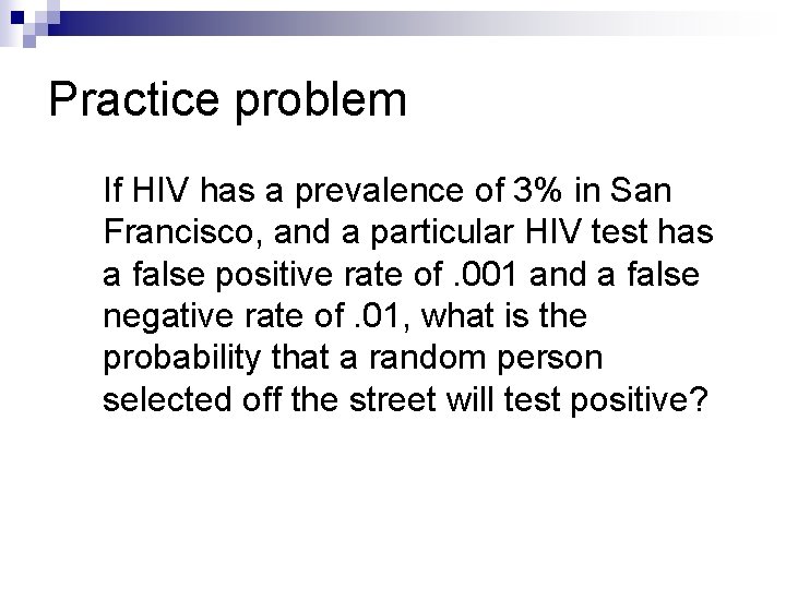 Practice problem If HIV has a prevalence of 3% in San Francisco, and a