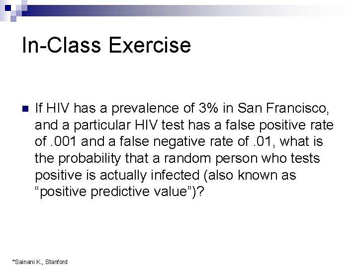 In-Class Exercise n If HIV has a prevalence of 3% in San Francisco, and