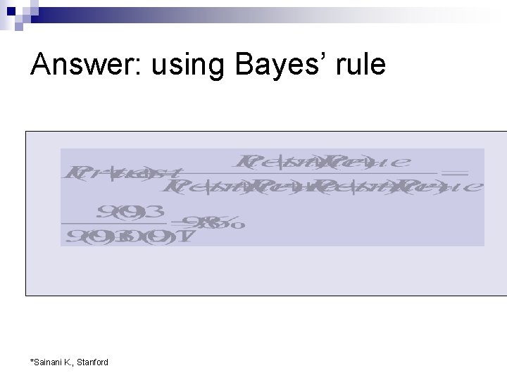 Answer: using Bayes’ rule *Sainani K. , Stanford 