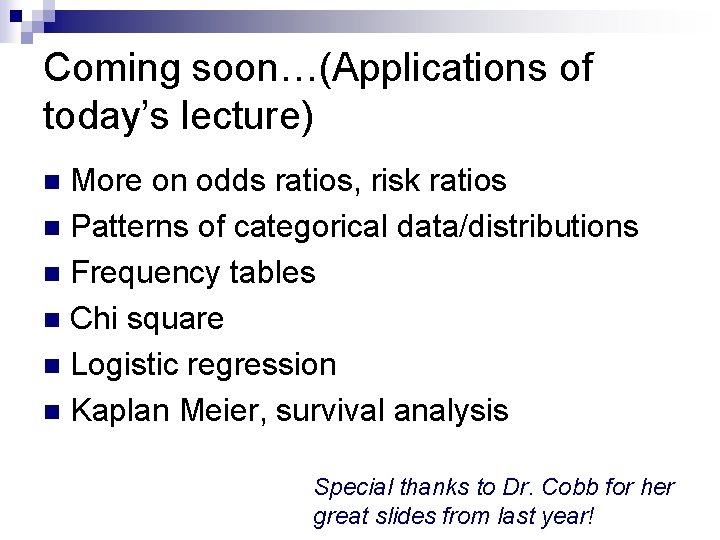 Coming soon…(Applications of today’s lecture) More on odds ratios, risk ratios n Patterns of