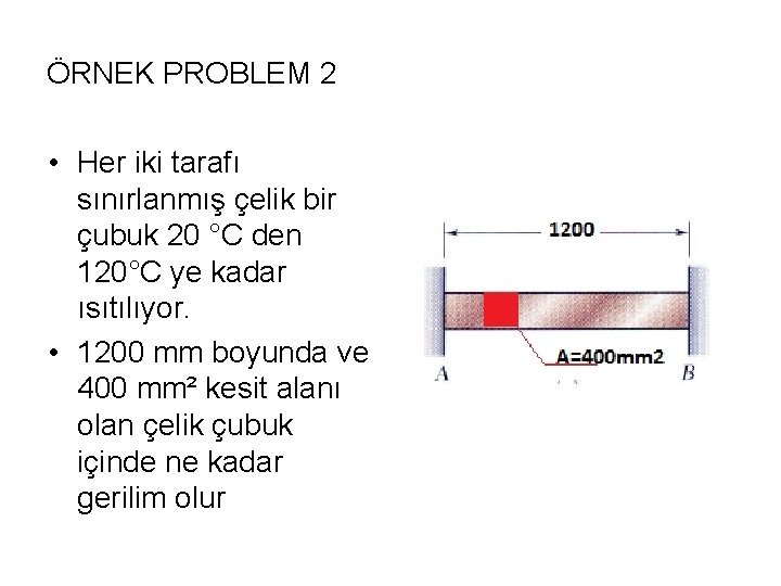 ÖRNEK PROBLEM 2 • Her iki tarafı sınırlanmış çelik bir çubuk 20 °C den