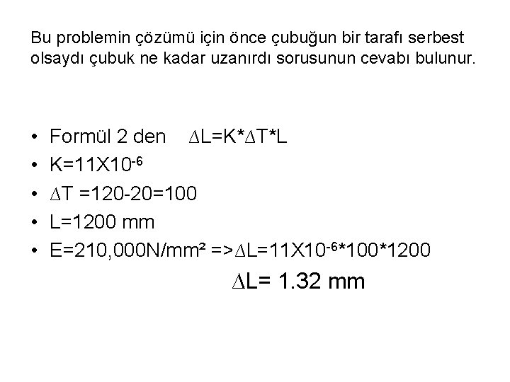 Bu problemin çözümü için önce çubuğun bir tarafı serbest olsaydı çubuk ne kadar uzanırdı